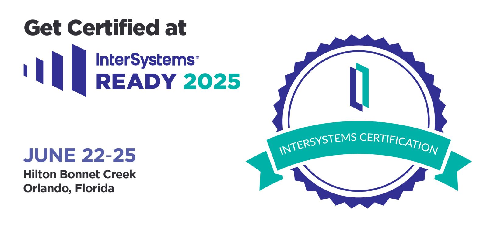 Get Certified at InterSystems READY 2025, June 23-25, Orlando, FL